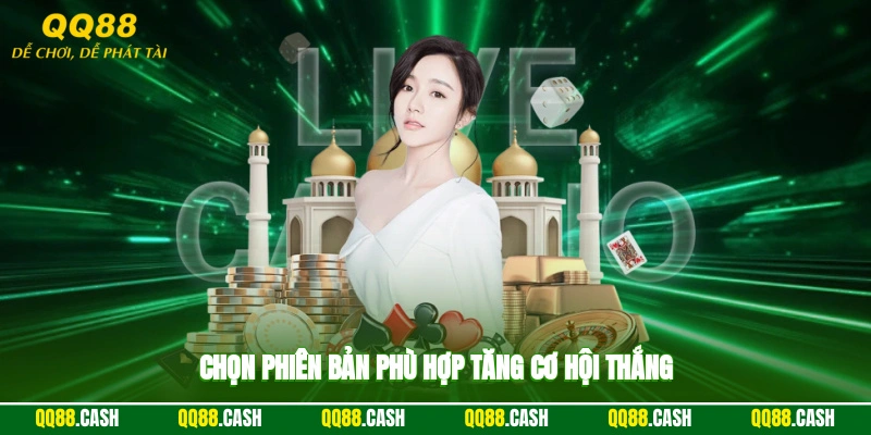 Chọn phiên bản phù hợp tăng cơ hội thắng