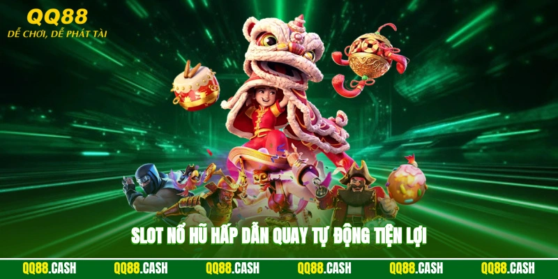 Slot nổ hũ hấp dẫn, quay tự động tiện lợi