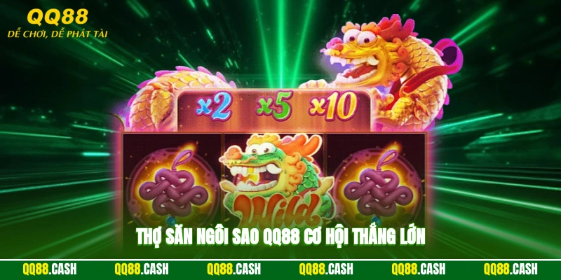 Thợ săn ngôi sao QQ88 cơ hội thắng lớn